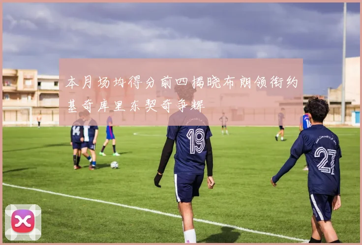 本月场均得分前四揭晓布朗领衔约基奇库里东契奇争辉