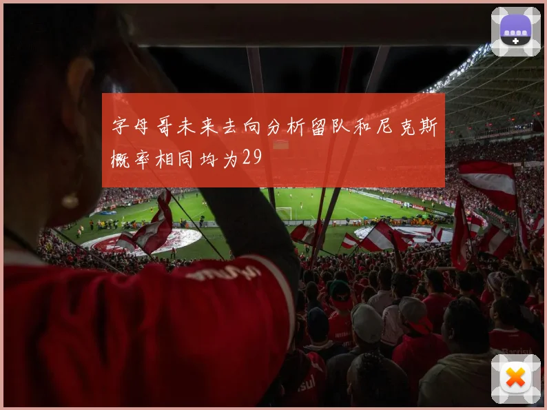 字母哥未来去向分析留队和尼克斯概率相同均为29