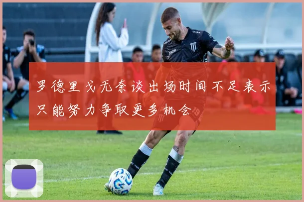 罗德里戈无奈谈出场时间不足表示只能努力争取更多机会